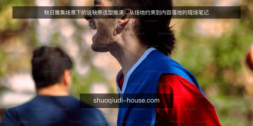 秋日雅集场景下的说秋帝选型推演:从场地约束到内容落地的现场笔记 — 信号观察:哪些线索提示需要说秋帝 配图