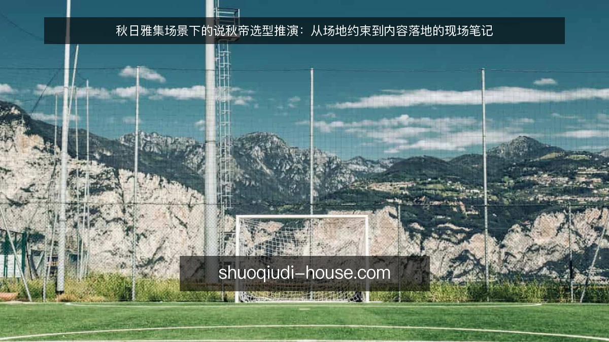 秋日雅集场景下的说秋帝选型推演:从场地约束到内容落地的现场笔记