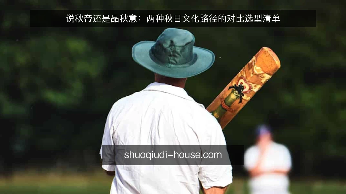 说秋帝还是品秋意：两种秋日文化路径的对比选型清单