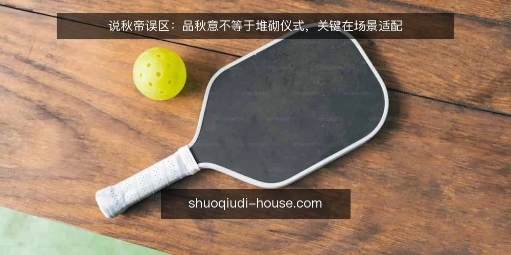 说秋帝误区：品秋意不等于堆砌仪式，关键在场景适配 — 说秋帝误区：品秋意不等于堆砌仪式 配图