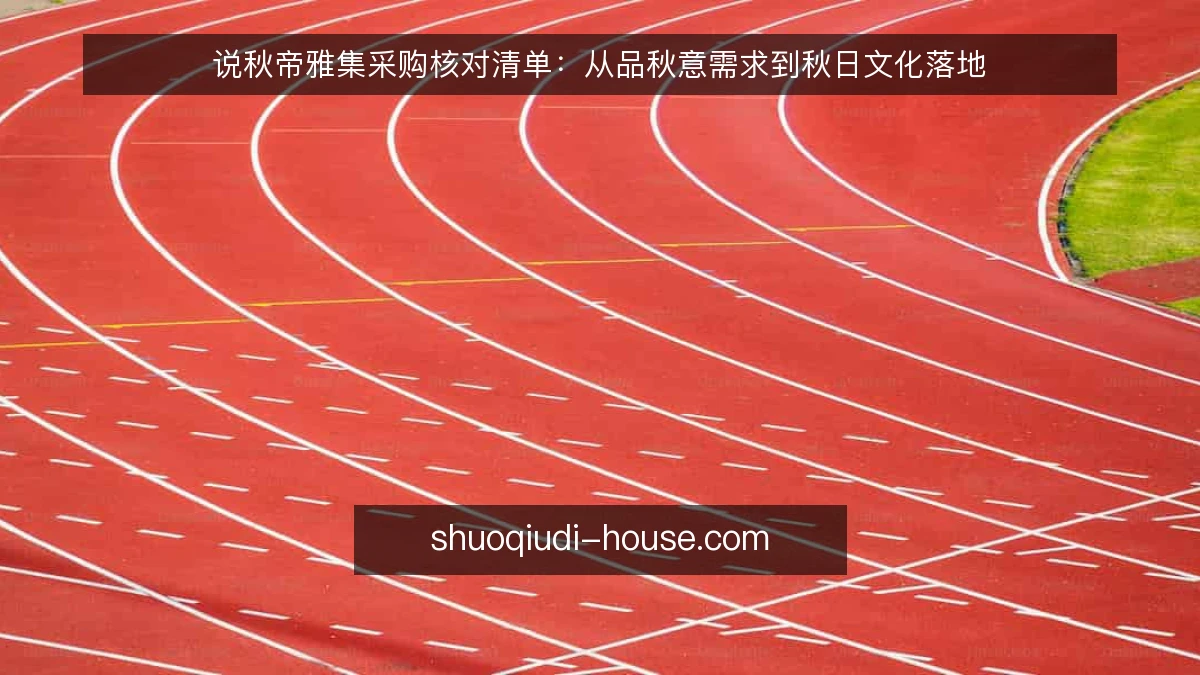 说秋帝雅集采购核对清单:从品秋意需求到秋日文化落地